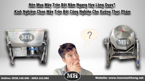 Nên Mua Máy Trộn Bột Nằm Ngang Hay Lồng Quay? Kinh Nghiệm Chọn Máy Trộn Bột Công Nghiệp Cho Xưởng Thực Phẩm